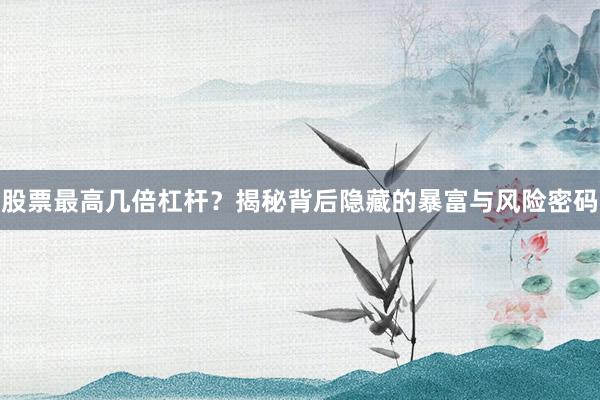 股票最高几倍杠杆？揭秘背后隐藏的暴富与风险密码