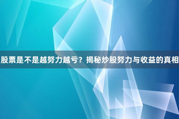 股票是不是越努力越亏？揭秘炒股努力与收益的真相