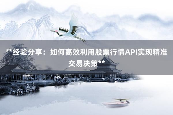 **经验分享：如何高效利用股票行情API实现精准交易决策**