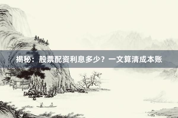 揭秘：股票配资利息多少？一文算清成本账